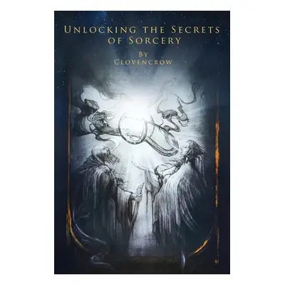 "Unlocking the Secrets of Sorcery" - "" ("Clovencrow")