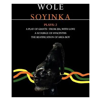 "Soyinka Plays: 2: A Play of Giants; From Zia with Love; A Source of Hyacinths; The Beatificatio