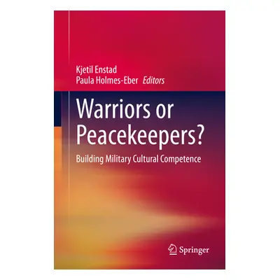 "Warriors or Peacekeepers?: Building Military Cultural Competence" - "" ("Enstad Kjetil")