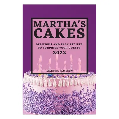 "Martha's Cakes 2022: Delicious and Easy Recipes to Surprise Your Guests" - "" ("Jameson Martha"