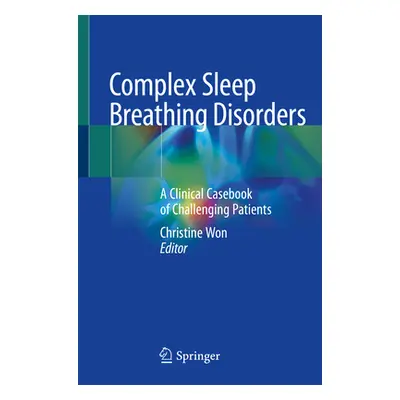 "Complex Sleep Breathing Disorders: A Clinical Casebook of Challenging Patients" - "" ("Won Chri