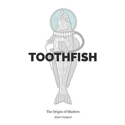 "Toothfish: The Origin of Markets" - "" ("Vasquez Adam")