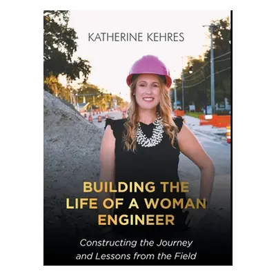 "Building The Life of A Woman Engineer: Constructing the Journey and Lessons from the Field" - "