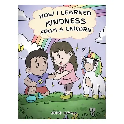 "How I Learned Kindness from a Unicorn: A Cute and Fun Story to Teach Kids the Power of Kindness