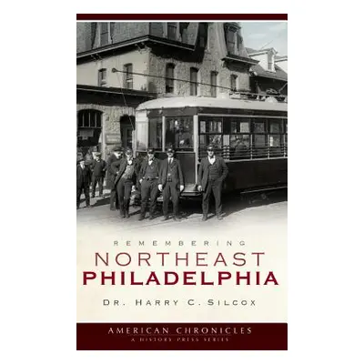 "Remembering Northeast Philadelphia" - "" ("Silcox Harry C.")