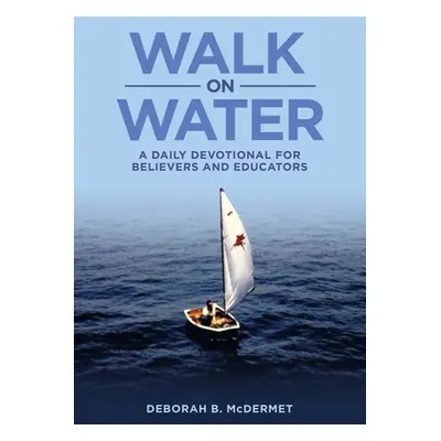 "Walk on Water: A Daily Devotional for Believers and Educators" - "" ("McDermet Deborah B.")