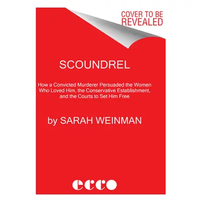 "Scoundrel: How a Convicted Murderer Persuaded the Women Who Loved Him, the Conservative Establi