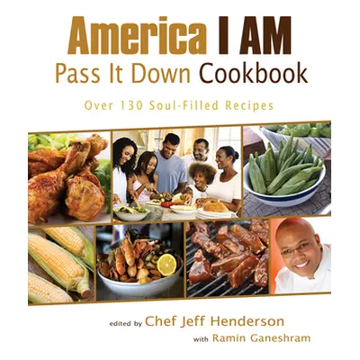 "America I Am Pass It Down Cookbook: Over 130 Soul-Filled Recipes" - "" ("Henderson Jeff")