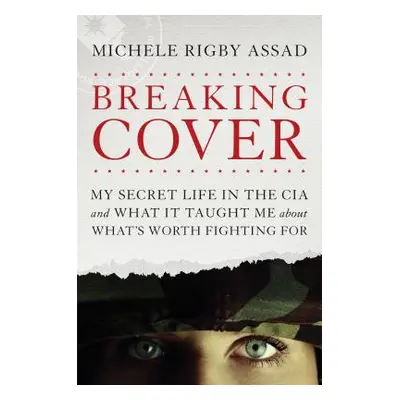 "Breaking Cover: My Secret Life in the CIA and What It Taught Me about What's Worth Fighting for