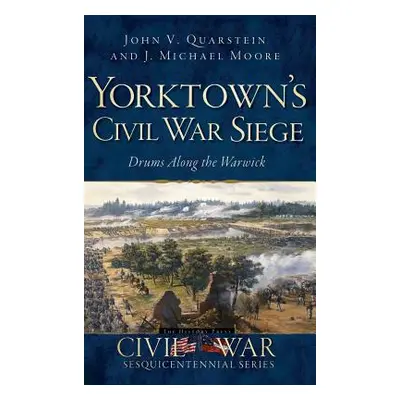 "Yorktown's Civil War Siege: Drums Along the Warwick" - "" ("Quarstein John V.")