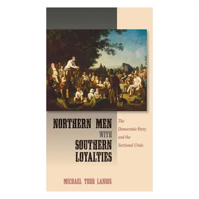 "Northern Men with Southern Loyalties: The Democratic Party and the Sectional Crisis" - "" ("Lan