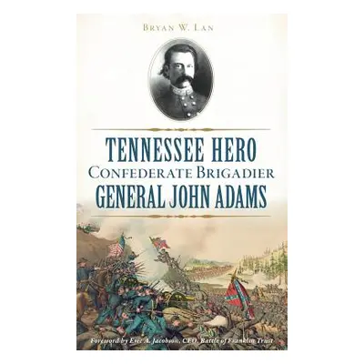 "Tennessee Hero Confederate Brigadier General John Adams" - "" ("Lane Bryan W.")