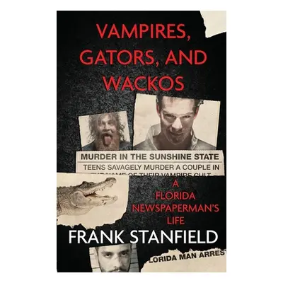 "Vampires, Gators, And Wackos: A Florida Newspaperman's Life" - "" ("Stanfield Frank")