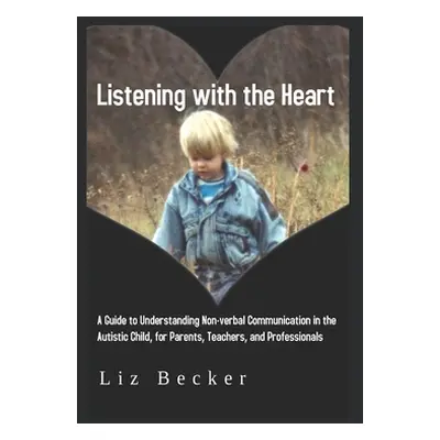 "Listening with the Heart: A Guide for Understanding Non-verbal Communication in the Autistic Ch