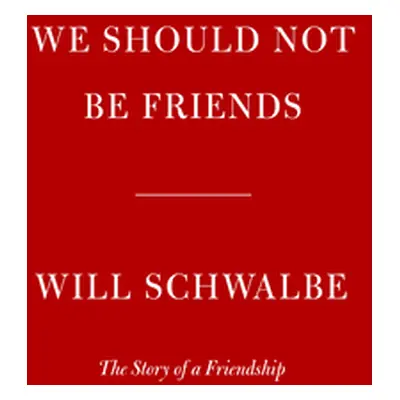 "We Should Not Be Friends: The Story of a Friendship" - "" ("Schwalbe Will")