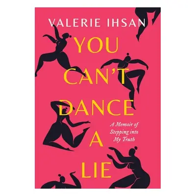 "You Can't Dance a Lie: A Memoir of Stepping into My Truth" - "" ("Ihsan Valerie")