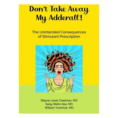 "Don't Take Away My Adderall!" - "" ("Creelman Wayne L.")