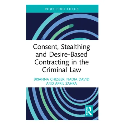 "Consent, Stealthing and Desire-Based Contracting in the Criminal Law" - "" ("Chesser Brianna")