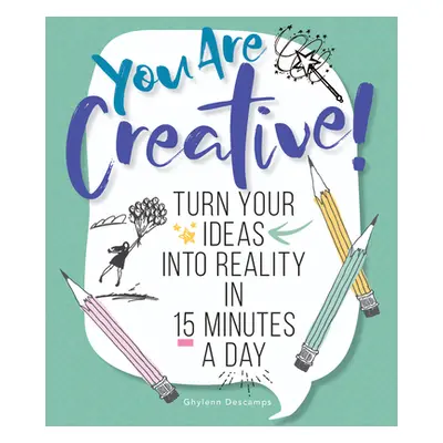 "You Are Creative!: Turn Your Ideas Into Reality in 15 Minutes a Day" - "" ("Descamps Ghylenn")