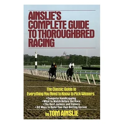 "Ainslie's Complete Guide to Thoroughbred Racing" - "" ("Ainslie Tom")