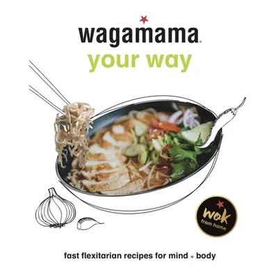 "Wagamama Your Way: Fast Flexitarian Recipes for Body + Soul" - "" ("Mangleshot Steven")