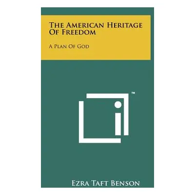 "The American Heritage Of Freedom: A Plan Of God" - "" ("Benson Ezra Taft")