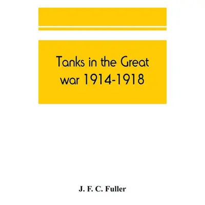 "Tanks in the great war, 1914-1918" - "" ("F. C. Fuller J.")