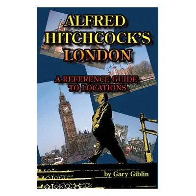 "Alfred Hitchcock's London A Reference Guide to Locations" - "" ("Giblin Gary")