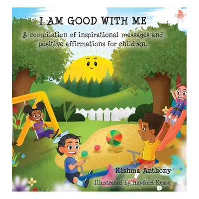 "I Am Good with Me: A compilation of inspirational messages and positive affirmations for childr