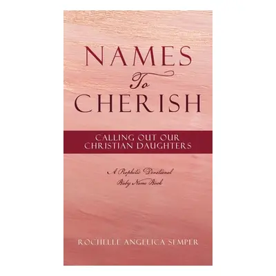 "Names To Cherish: Calling Out Our Christian Daughters" - "" ("Semper Rochelle Angelica")