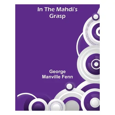 "In the Mahdi's Grasp" - "" ("Manville Fenn George")