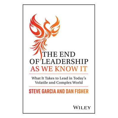 "The End of Leadership as We Know It: What It Takes to Lead in Today's Volatile and Complex Worl