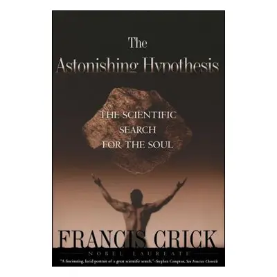 "Astonishing Hypothesis: The Scientific Search for the Soul" - "" ("Crick Francis")