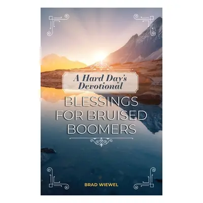 "A Hard Day's Devotional: Blessings for Bruised Boomers" - "" ("Wiewel Brad")