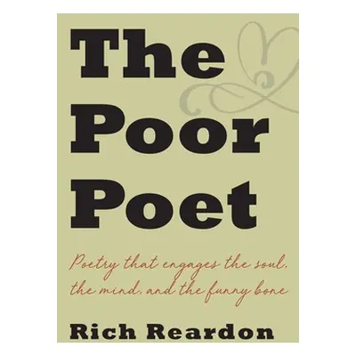 "The Poor Poet: Poetry for the soul, the mind, and the funny bone." - "" ("Reardon Rich")