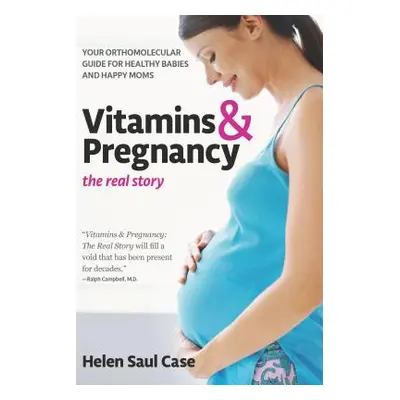 "Vitamins & Pregnancy: The Real Story: Your Orthomolecular Guide for Healthy Babies & Happy Moms