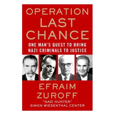 "Operation Last Chance: One Man's Quest to Bring Nazi Criminals to Justice" - "" ("Zuroff Efraim