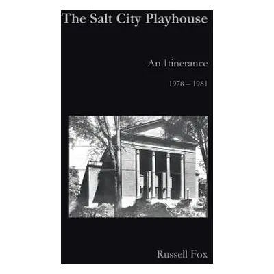 "The Salt City Playhouse: An Itinerance 1978-1981" - "" ("Fox Russell")