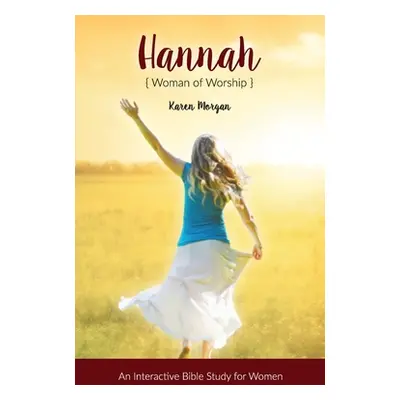 "Hannah Woman of Worship: An Interactive Bible Study for Women" - "" ("Morgan Karen")