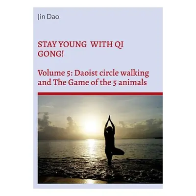 "Stay young with Qi Gong!: Volume 5: Daoist circle walking and the Game of the 5 animals" - "" (