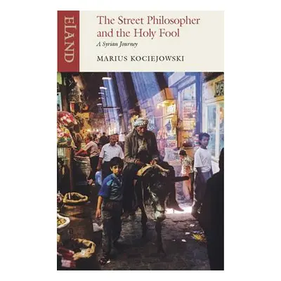 "The Street Philosopher and the Holy Fool: A Syrian Journey" - "" ("Kociejowski Marius")