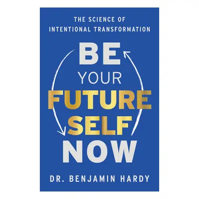 "Be Your Future Self Now: The Science of Intentional Transformation" - "" ("Hardy Benjamin")