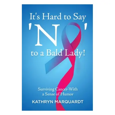 "It's Hard to Say 'No' to a Bald Lady!: Surviving Cancer-With a Sense of Humor" - "" ("Marquardt