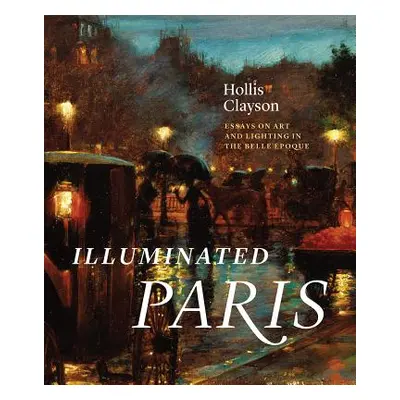 "Illuminated Paris: Essays on Art and Lighting in the Belle poque" - "" ("Clayson Hollis")