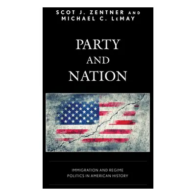 "Party and Nation: Immigration and Regime Politics in American History" - "" ("Zentner Scot J.")