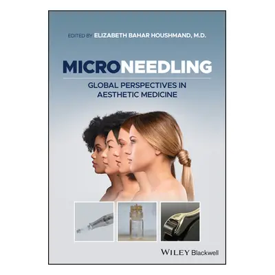 "Microneedling: Global Perspectives in Aesthetic Medicine" - "" ("Houshmand Elizabeth Bahar")