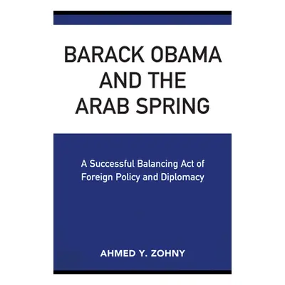 "Barack Obama and the Arab Spring: A Successful Balancing Act of Foreign Policy and Diplomacy" -