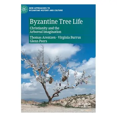 "Byzantine Tree Life: Christianity and the Arboreal Imagination" - "" ("Arentzen Thomas")