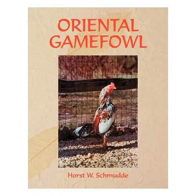 "Oriental Gamefowl: A Guide for the Sportsman, Poultryman and Exhibitor of Rare Poultry Species 