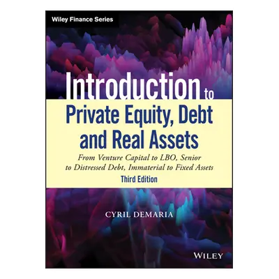 "Introduction to Private Equity, Debt and Real Assets: From Venture Capital to Lbo, Senior to Di